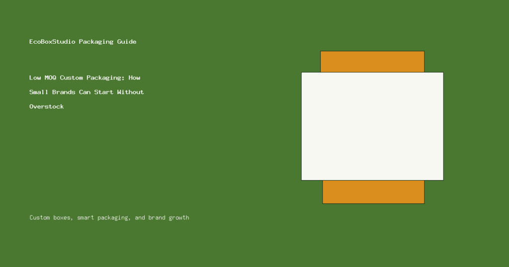Low MOQ Custom Packaging: How Small Brands Can Start Without Overstock